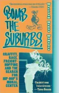 Bomb the Suburbs: Graffiti, Race, Freight-Hopping and the Search for Hip Hop's Moral Center