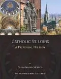 Catholic St. Louis: A Pictorial History