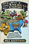 Bye Bye, Miss American Empire: Neighborhood Patriots, Backcountry Rebels, and their Underdog Crusades to Redraw America's Political Map