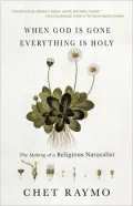 When God Is Gone Everything Is Holy: The Making of a Religious Naturalist