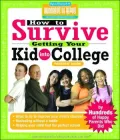 How to Survive Getting Your Kid into College: By Hundreds of Happy Parents Who Did