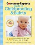 Consumer Reports Guide to Childproofing & Safety: Tips to Protect your Baby and Child from Injury at Home and on the Go