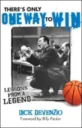 There's Only One Way to Win: Lessons from a Legend: Modern Success Principles from an Old-School Coach