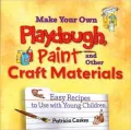 Make Your Own Playdough, Paint, and Other Craft Materials: Easy Recipes to Use with Young Children