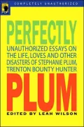 Perfectly Plum: Unauthorized Essays on the Life, Loves, and Other Disasters of Stephanie Plum, Trenton Bounty Hunter