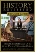History Revisited: The Great Battles - Nent Historians Take on the Great Works of Alternative History