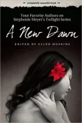New Dawn: Your Favorite Authors on Stephenie Meyer's Twilight Saga: Completely Unauthorized