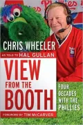 View from the Booth: Four Decades with the Phillies Chris Wheeler, as told to Hal Gullan