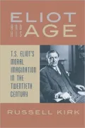 Eliot and His Age: T.S. Eliot's Moral Imagination in the Twentieth Century
