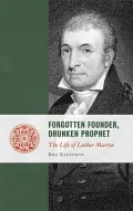 Forgotten Founder, Drunken Prophet: The Life of Luther Martin