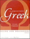 Elementary Greek: Year Three Workbook: Koine for Beginners
