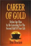 Career of Gold: Defeat Age Bias by Re-Careering for the Second Half of Your Life