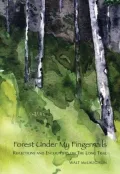 Forest Under My Fingernails: Reflections And Encounters on the Long Trail