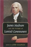 James Madison and the Future of Limited Government