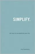 Simplify: 106 Ways to Uncomplicate Your Life