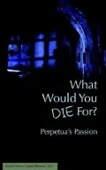 What Would You Die for Perpetuas Passion