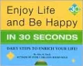Enjoy Life and Be Happy in 30 Seconds: Daily Steps to Enrich Your Life