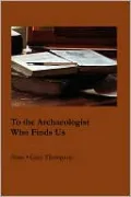 To The Archaeologist Who Finds Us