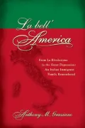 La bell'America: From La Rivoluzione to the Great Depression: An Italian Immigrant Family Remembered