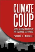 Climate Coup: Global Warming,s Invasion of Our Government and Our Lives