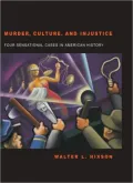 Murder, Culture, and Injustice: Four Sensational Cases in American History