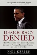 Democracy Denied: How Obama is Ignoring You and Bypassing Congress to Radically Transform America - and How to Stop Him