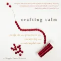 Crafting Calm: Projects and Practices for Creativity and Contemplation