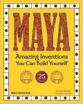Maya: Amazing Inventions You Can Build Yourself with 25 Projects