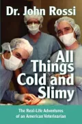 All Things Cold and Slimy - The Real-Life Adventures of an American Veterinarian