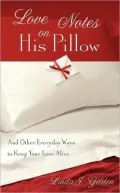 Love Notes on His Pillow: And Other Everyday Ways to Keep Your Love Alive