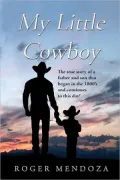 My Little Cowboy: The true story of a father and son that began in the 1800's and continues to this day!