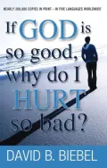 If God Is So Good, Why Do I Hurt So Bad?