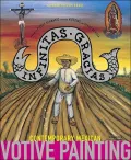 Infinitas Gracias : Contemporary Mexican Votive Painting