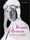 Women Aviators: From Amelia Earhart to Sally Ride, Making History in Air and Space