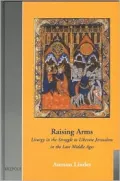 Raising Arms: Liturgy in the Struggle to Liberate Jerusalem in the Late Middle Ages (Cultural Encounters in Late Antiquity and the Middle Ages), Vol. 2