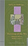 Maistresse of My Wit: Medieval Women, Modern Scholarship (Making the Middle Ages)