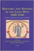 Rhetoric and Renewal in the Latin West 1100-1540 Essays in Honour of John O. Ward (Disputatio)