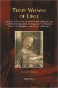 Three Women of Liege: A Critical Edition of and Commentary on the Middle English Lives of Elizabeth of Spalbeek, Christina Mirabilis, and Marie D'Oignies