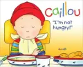 Caillou: I’m Not Hungry!