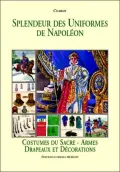 Splendor des Uniformes de Napoleon: Costumes de Sacre-Armes Drapeaux et Decorations, Vol. 5