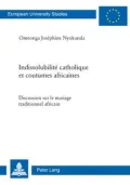 Indissolubilité catholique et coutumes Africaines: Discussion sur le mariage traditionnel Africain