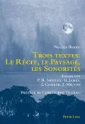 Trois textes: le récit, le paysage, les Sonorités: Essais sur P. B. Shelley, Henry James, Joseph Conrad, John Milton