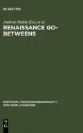 Renaissance Go-Betweens : Mediators and Mediation in Early Modern Culture