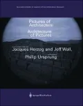 Pictures of Architecture - Architecture of Pictures: A Conversation between Jacques Herzog and Jeff Wall, moderated by Philip Ursprung