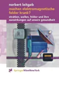 Machen Elektromagnetische Felder Krank: Strahlen, Wellen, Felder Und Ihre Auswirkungen Auf Unsere Gesundheit