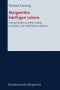 Morgenrote Kunftigen Lebens: Das Reformatorische Evangelium ALS Neubestimmung Der Geschichte. Untersuchungen Zu Martin Luthers Geschichts- Und Wirk