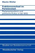 Fraktionswechsel Im Parteienstaat: Parlamentsreform U. Polit. Kultur in D. Bundesrepublik Deutschland