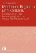 Modernes Regieren und Konsens: Kommissionen und Beratungsregime in der deutschen Migrationspolitik