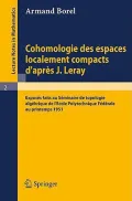 Cohomologie Des Espaces Localement Compacts D’apres J. Leray/  Cohomology of Locally Compact Spaces After J. Leray: Exposes faits au Seminaire de topologie algebrique de l’Ecole polytechnique federale au printemps 1951/  Presentations Made at the Seminary of Algebrai
