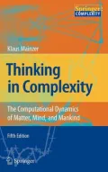 Thinking in Complexity : The Computational Dynamics of Matter, Mind, and Mankind